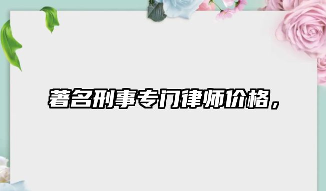 著名刑事專門律師價格，