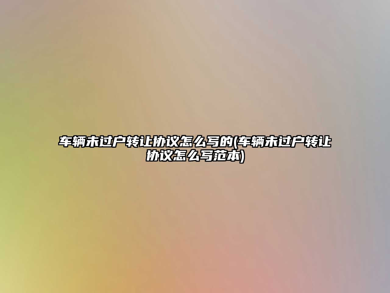 車輛未過戶轉讓協議怎么寫的(車輛未過戶轉讓協議怎么寫范本)