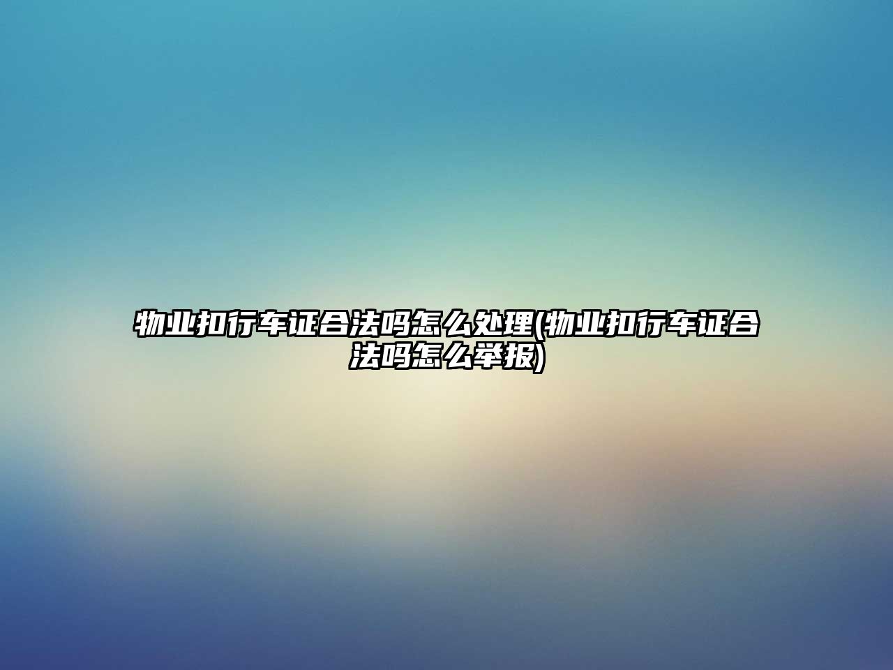 物業扣行車證合法嗎怎么處理(物業扣行車證合法嗎怎么舉報)