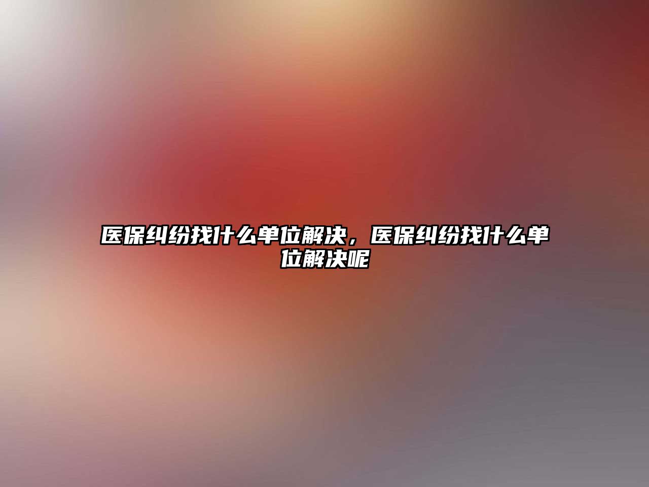 醫保糾紛找什么單位解決，醫保糾紛找什么單位解決呢