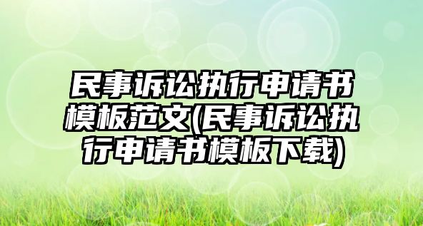 民事訴訟執行申請書模板范文(民事訴訟執行申請書模板下載)