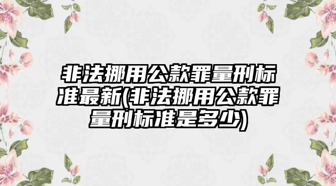 非法挪用公款罪量刑標準最新(非法挪用公款罪量刑標準是多少)