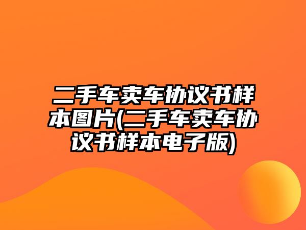 二手車賣車協議書樣本圖片(二手車賣車協議書樣本電子版)