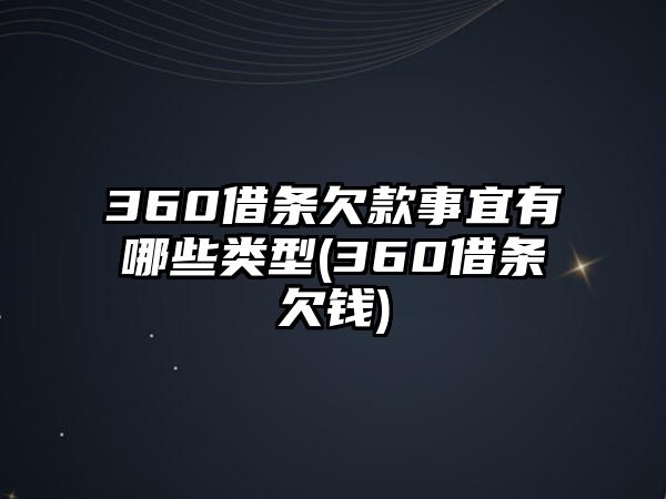 360借條欠款事宜有哪些類型(360借條欠錢)