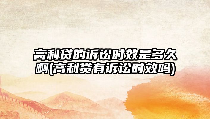 高利貸的訴訟時效是多久啊(高利貸有訴訟時效嗎)