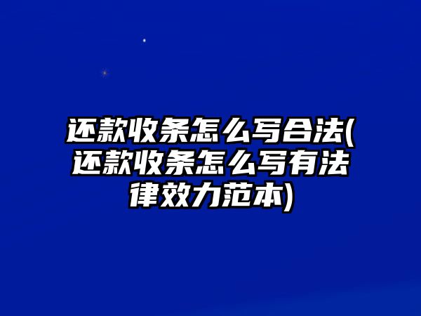 還款收條怎么寫(xiě)合法(還款收條怎么寫(xiě)有法律效力范本)