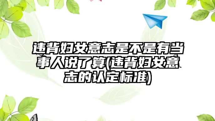 違背婦女意志是不是有當(dāng)事人說了算(違背婦女意志的認(rèn)定標(biāo)準(zhǔn))