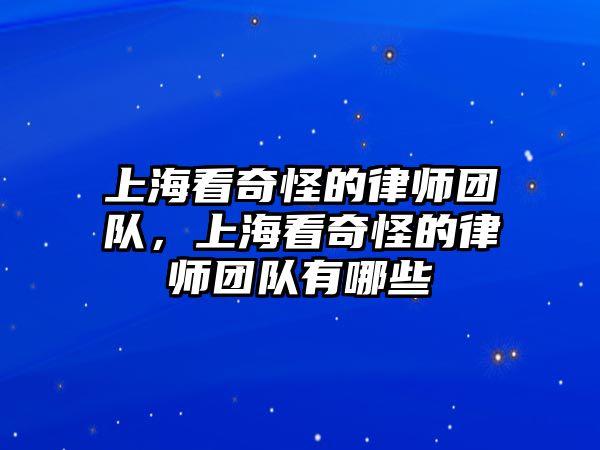 上海看奇怪的律師團隊，上海看奇怪的律師團隊有哪些