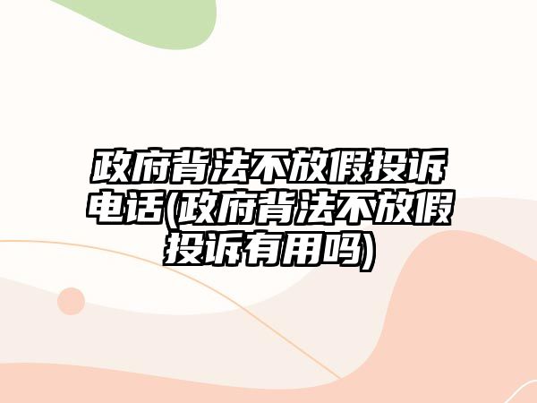 政府背法不放假投訴電話(政府背法不放假投訴有用嗎)