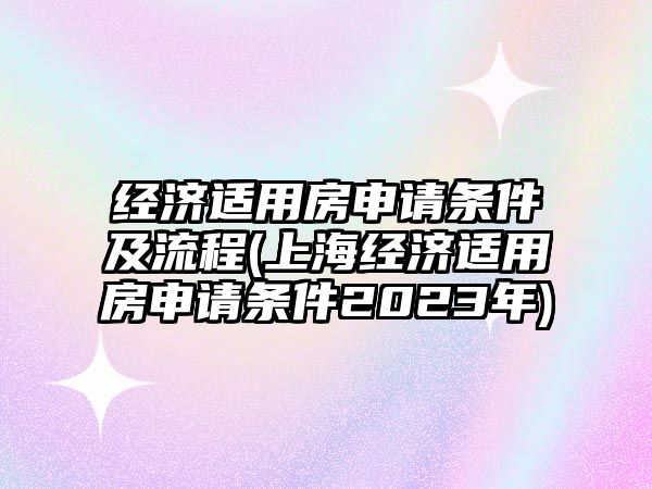 經濟適用房申請條件及流程(上海經濟適用房申請條件2023年)