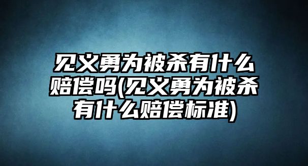 見義勇為被殺有什么賠償嗎(見義勇為被殺有什么賠償標準)