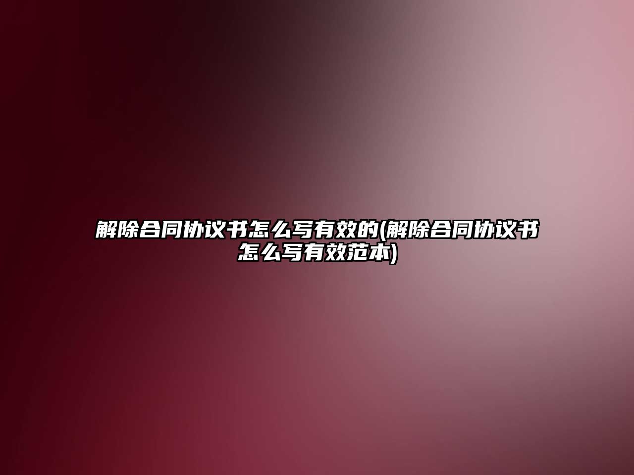 解除合同協議書怎么寫有效的(解除合同協議書怎么寫有效范本)