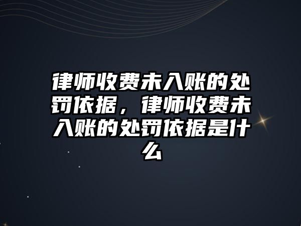 律師收費未入賬的處罰依據，律師收費未入賬的處罰依據是什么