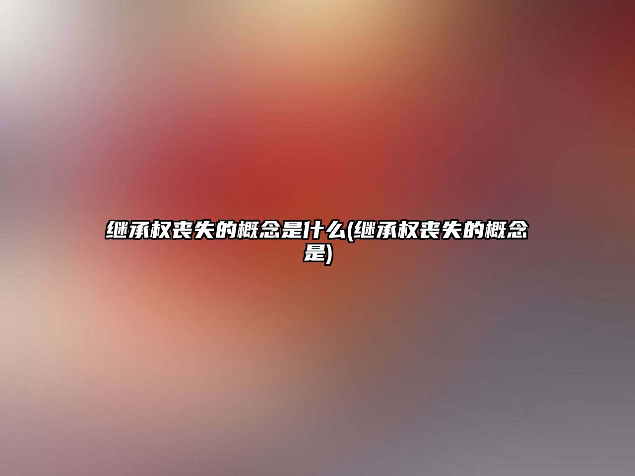 繼承權喪失的概念是什么(繼承權喪失的概念是)