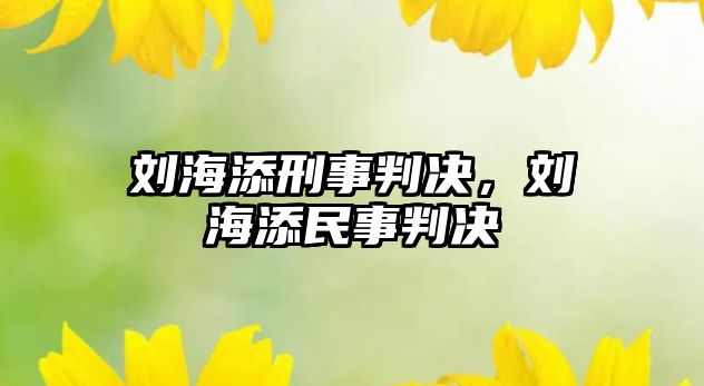 劉海添刑事判決，劉海添民事判決