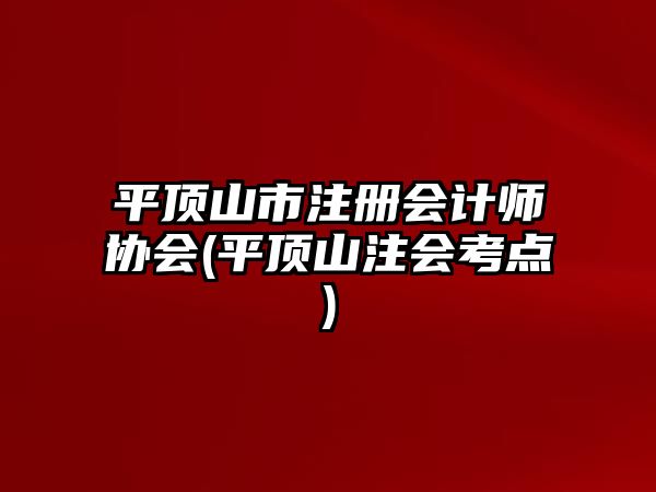 平頂山市注冊會計師協會(平頂山注會考點)