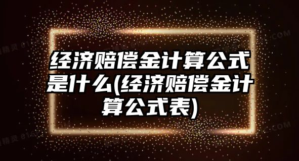 經濟賠償金計算公式是什么(經濟賠償金計算公式表)