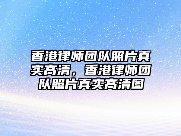 香港律師團隊照片真實高清，香港律師團隊照片真實高清圖