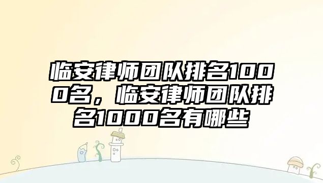 臨安律師團隊排名1000名，臨安律師團隊排名1000名有哪些