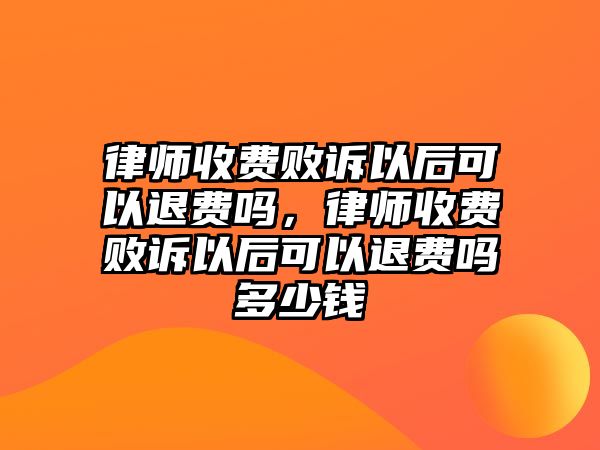 律師收費敗訴以后可以退費嗎，律師收費敗訴以后可以退費嗎多少錢