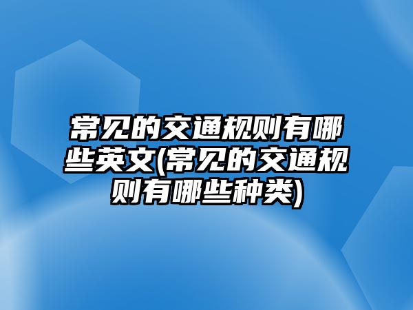 常見的交通規(guī)則有哪些英文(常見的交通規(guī)則有哪些種類)