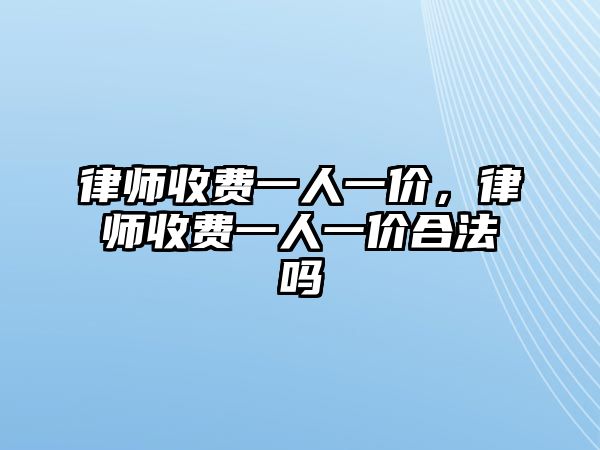 律師收費一人一價，律師收費一人一價合法嗎