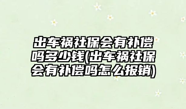 出車禍社保會有補(bǔ)償嗎多少錢(出車禍社保會有補(bǔ)償嗎怎么報(bào)銷)