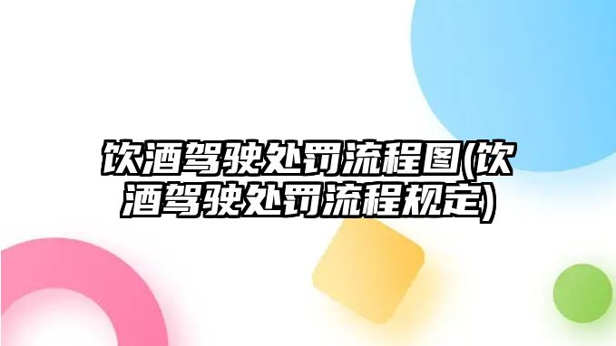 飲酒駕駛處罰流程圖(飲酒駕駛處罰流程規定)