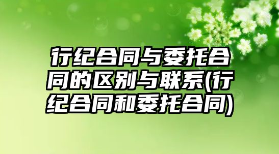 行紀合同與委托合同的區別與聯系(行紀合同和委托合同)