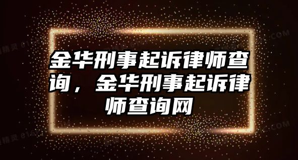 金華刑事起訴律師查詢，金華刑事起訴律師查詢網(wǎng)