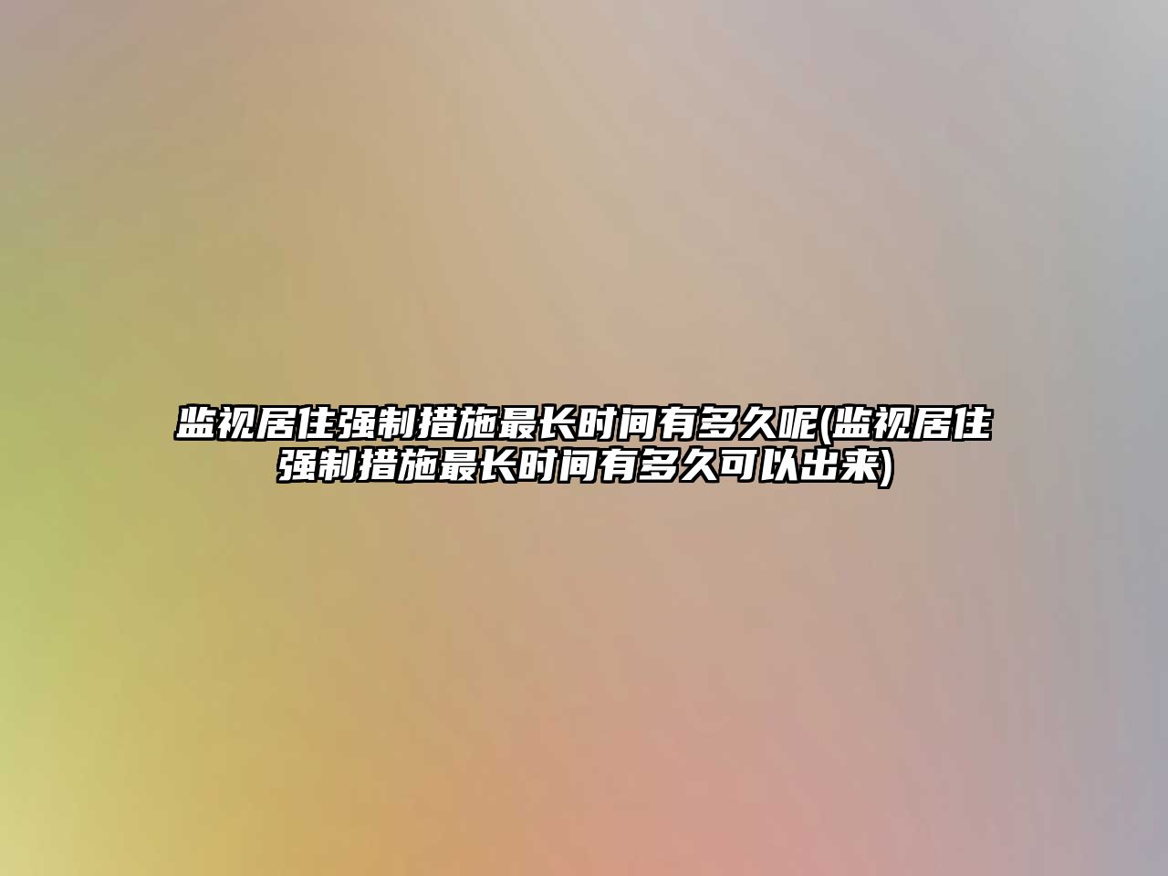 監視居住強制措施最長時間有多久呢(監視居住強制措施最長時間有多久可以出來)