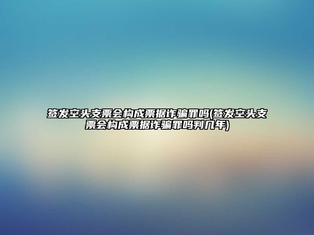 簽發(fā)空頭支票會(huì)構(gòu)成票據(jù)詐騙罪嗎(簽發(fā)空頭支票會(huì)構(gòu)成票據(jù)詐騙罪嗎判幾年)