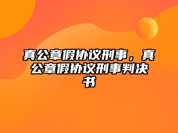 真公章假協議刑事，真公章假協議刑事判決書