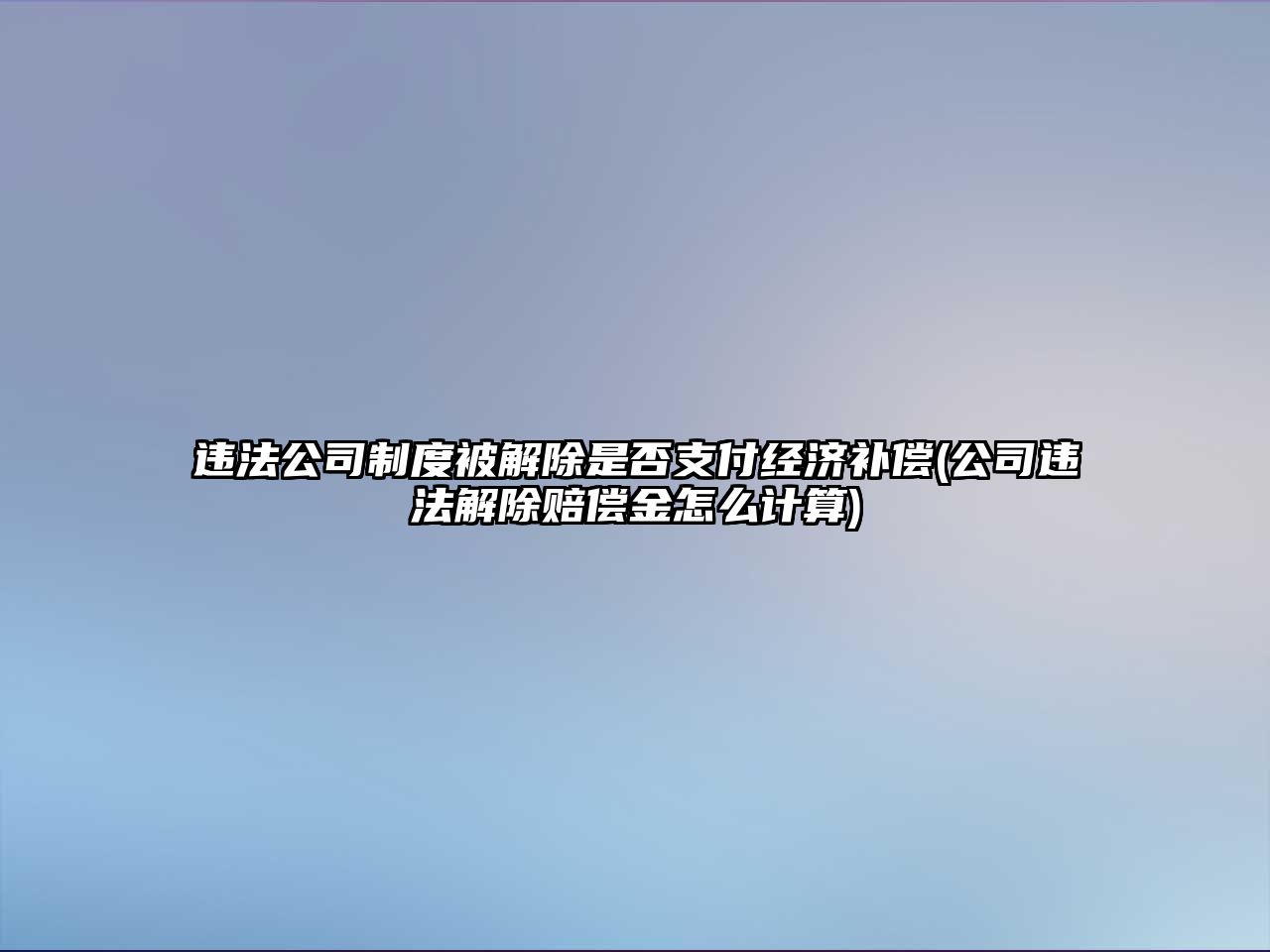 違法公司制度被解除是否支付經濟補償(公司違法解除賠償金怎么計算)