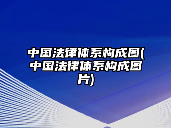 中國法律體系構成圖(中國法律體系構成圖片)