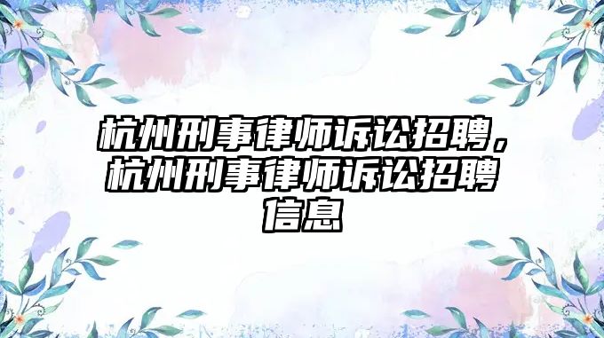 杭州刑事律師訴訟招聘，杭州刑事律師訴訟招聘信息