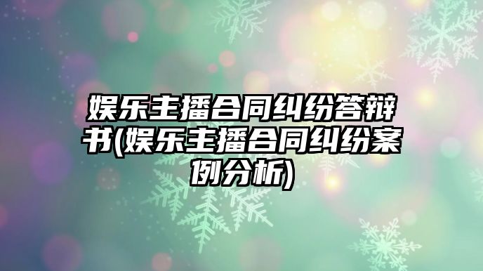 娛樂主播合同糾紛答辯書(娛樂主播合同糾紛案例分析)