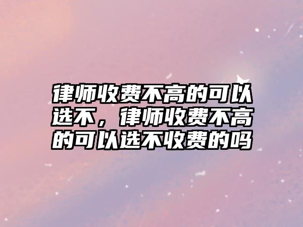 律師收費不高的可以選不，律師收費不高的可以選不收費的嗎