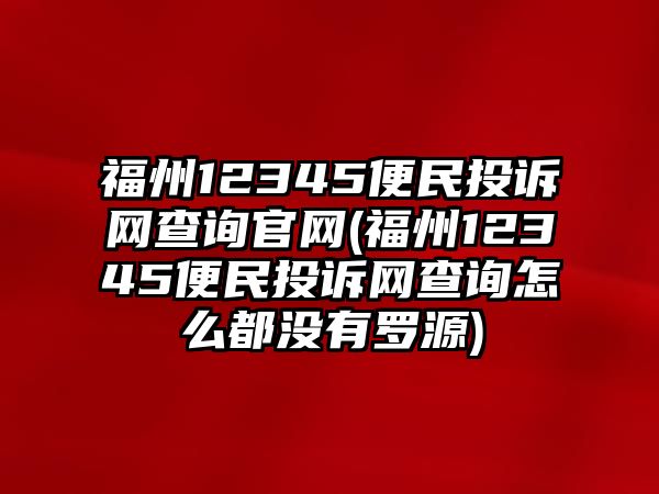 福州12345便民投訴網(wǎng)查詢官網(wǎng)(福州12345便民投訴網(wǎng)查詢怎么都沒有羅源)