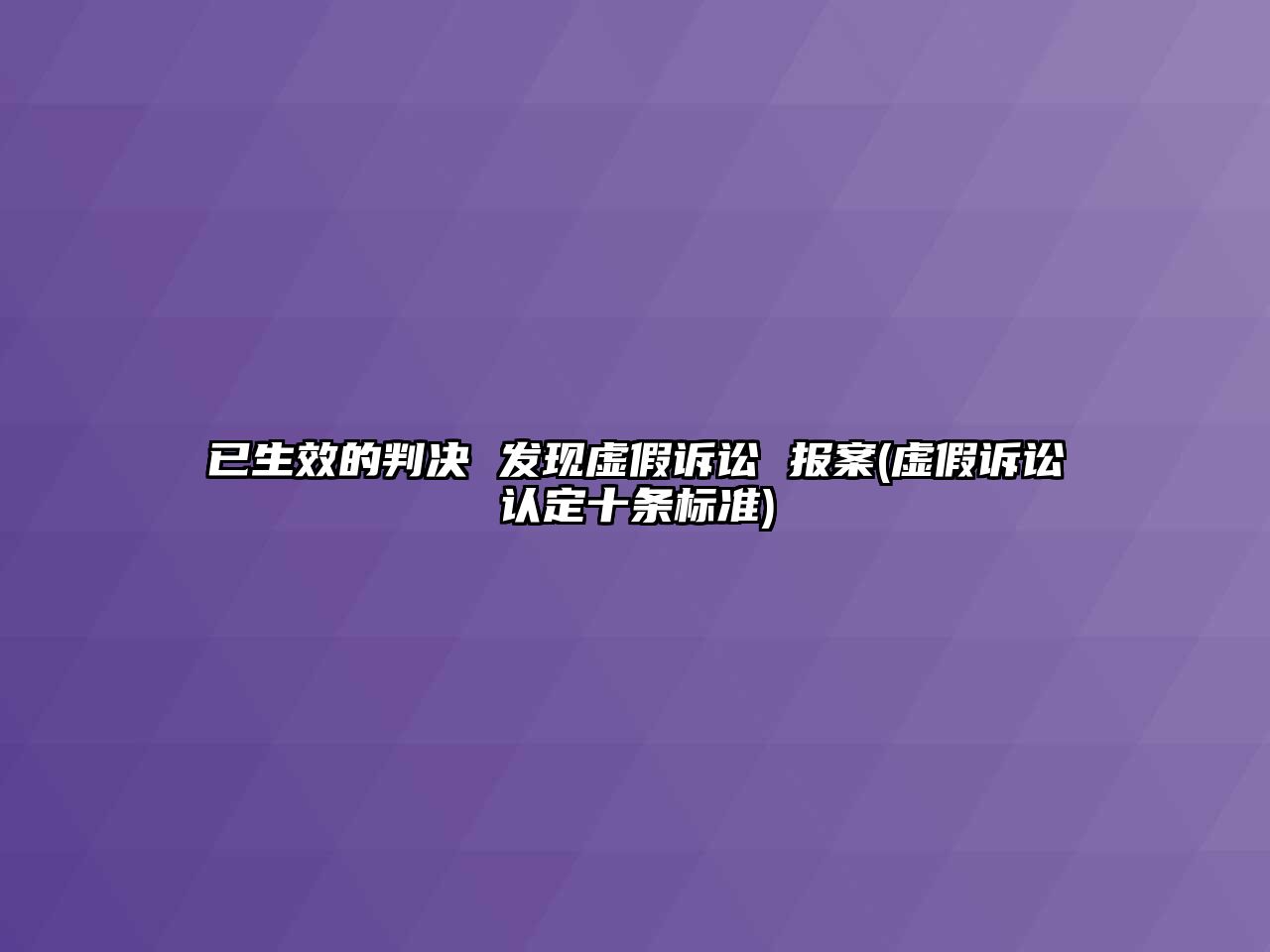 已生效的判決 發現虛假訴訟 報案(虛假訴訟認定十條標準)