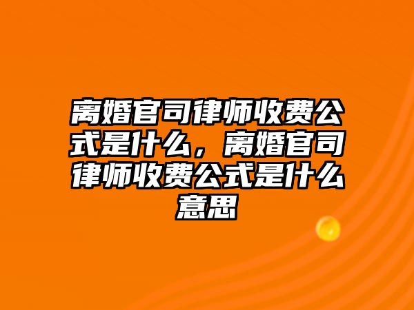 離婚官司律師收費公式是什么，離婚官司律師收費公式是什么意思