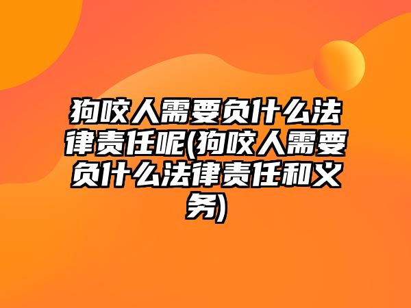 狗咬人需要負什么法律責(zé)任呢(狗咬人需要負什么法律責(zé)任和義務(wù))