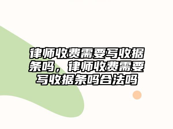 律師收費需要寫收據條嗎，律師收費需要寫收據條嗎合法嗎