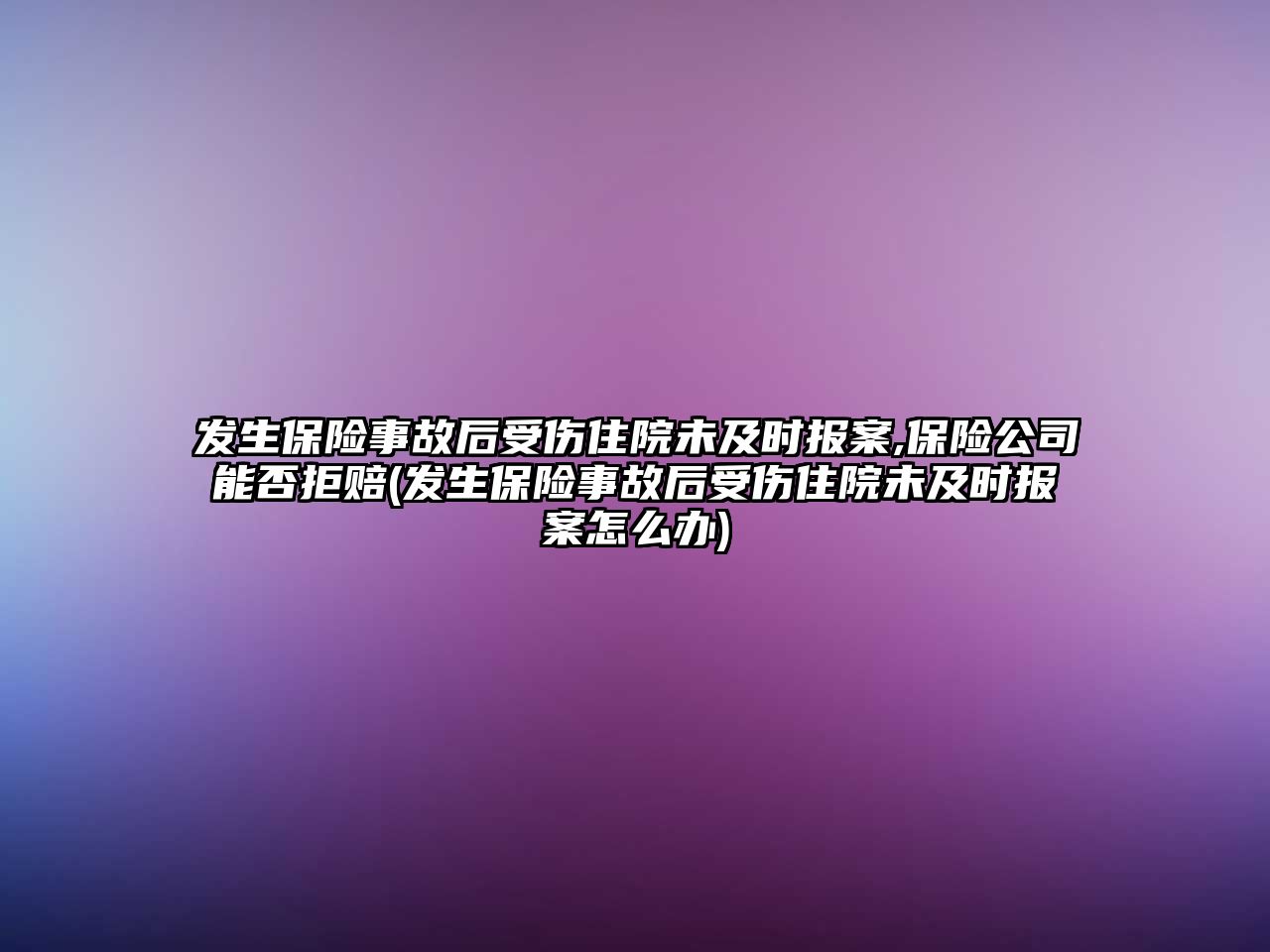 發生保險事故后受傷住院未及時報案,保險公司能否拒賠(發生保險事故后受傷住院未及時報案怎么辦)