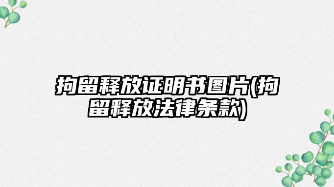 拘留釋放證明書圖片(拘留釋放法律條款)