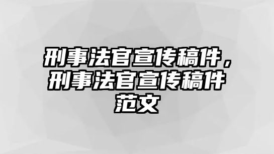 刑事法官宣傳稿件，刑事法官宣傳稿件范文