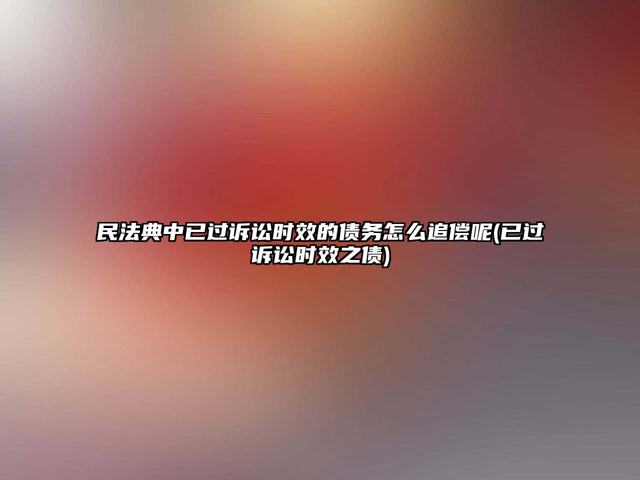 民法典中已過訴訟時效的債務(wù)怎么追償呢(已過訴訟時效之債)