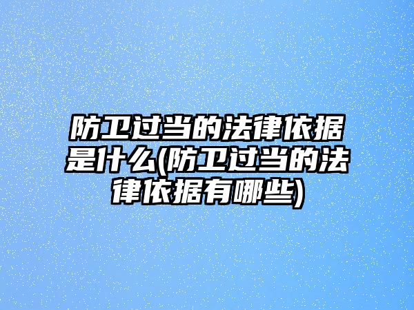 防衛過當的法律依據是什么(防衛過當的法律依據有哪些)