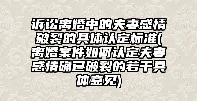 訴訟離婚中的夫妻感情破裂的具體認(rèn)定標(biāo)準(zhǔn)(離婚案件如何認(rèn)定夫妻感情確已破裂的若干具體意見)