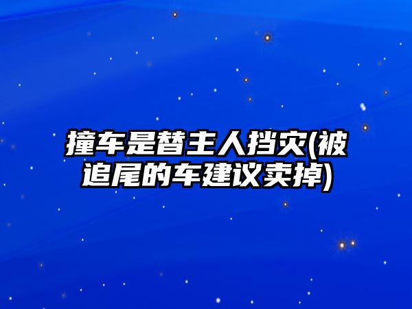 撞車是替主人擋災(被追尾的車建議賣掉)